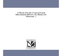 Henry David Thoreau A Week On the Concord & Merrimack Rivers. by Henry D. Thoreau Henry David Thoreau Multicolor
