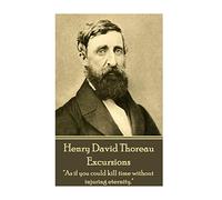Henry David Thoreau - Excursions: "As if you could kill time without injuring eternity."