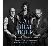 Henry Dehlinger, Danielle Talamantes & Kerry Wilkerson - At That Hour: Art Songs By Henry Dehlinger