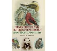 Henry Dresser and Victorian Ornithology: Birds, Books and Business