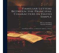 Henry Fielding Familiar Letters Between the Principal Characters in David Simple: Henry Fielding Multicolor