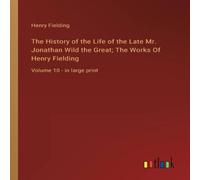 Henry Fielding The History of the Life of the Late Mr. Jonathan Wild the Great; Henry Fielding Multicolor