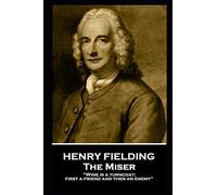 Henry Fielding - The Miser: "Wine is a turncoat; first a friend and then an enemy"