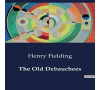 Henry Fielding The Old Debauchees:A Satirical Comedy on Clerical Hypocrisy and Henry Fielding Multicolor