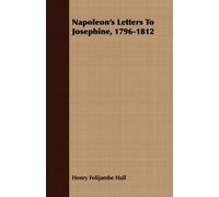 Henry Folijambe Hall Napoleon's Letters To Josephine, 1796-1812 (Paperback)