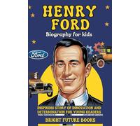Henry Ford Biography for Kids: Inspiring Story of Innovation and Determination for Young Readers (Bright Future Kids Series)
