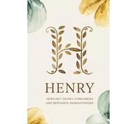 Henry: Herkunft deines Vornamens und berühmte Namensträger: Ein liebevoll gestaltetes Buch über die Geschichte, Bedeutung und besondere Persönlichkeiten des Namens Henry