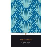 Henry James : A Life in Letters