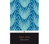 Henry James: A Life in Letters (Penguin Classics)