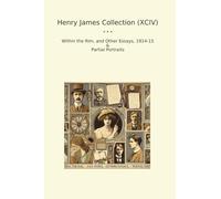 Henry James Collection (XCIV): Within Other Essays Partial Portraits (Top Classics)