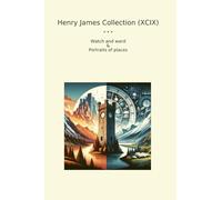 Henry James Collection (XCIX): Watch Ward Portraits Places (Top Classics)
