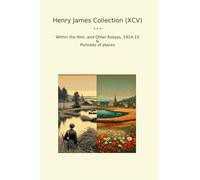 Henry James Collection (XCV): Within Other Essays Portraits Places (Top Classics)
