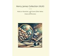 Henry James Collection (XLIX): Notes Novelists Some Other Views Reviews (Top Classics)