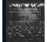 Henry James Daisy Miller, A Comedy In Three Acts Hardcover Book Henry James Multicolor