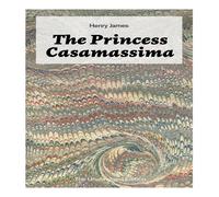 Henry James The Princess Casamassima (The Unabridged Edition): A Political Henry James Multicolor