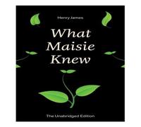 Henry James What Maisie Knew (The Unabridged Edition): From the famous author Henry James Multicolor