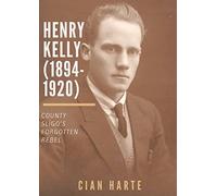 Henry Kelly (1894-1920): Co. Sligo's Forgotten Rebel
