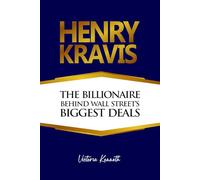 HENRY KRAVIS: THE BILLIONAIRE BEHIND WALL STREET’S BIGGEST DEALS