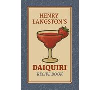 Henry Langston's Daiquiri Cocktail Recipe Book: 90 Frozen, Fruity, and Classic Daiquiri Recipes for Summer - A Tropical Mixed Drink Recipe Book for ... (Henry Langston's Cocktail Recipe Books)