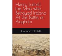 Henry Luttrell the Man who Betrayed Ireland At the Battle of Aughrim