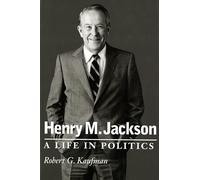 Henry M. Jackson: A Life in Politics (Emil and Kathleen Sick Book Series in Western History and Biography)