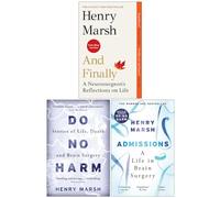 Henry Marsh Collection 3 Books Set (And Finally [Hardcover], Do No Harm, Admissions A Life in Brain Surgery)