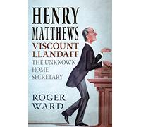 Henry Matthews, Viscount Llandaff: The Unknown Home Secretary
