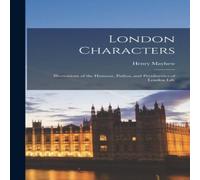 Henry Mayhew London Characters: Illustrations of the Humour, Pathos, and Henry Mayhew Multicolor
