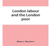 Henry Mayhew London labour & the London poor; a cyclopaedia of the condition Henry Mayhew Multicolor