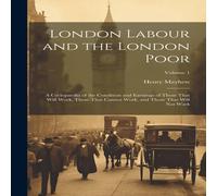 Henry Mayhew London Labour & the London Poor: A Cyclopaedia of the Condition Henry Mayhew Multicolor