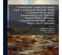 Henry Mayhew London Labour & the London Poor: The Condition & Earnings of Henry Mayhew Multicolor