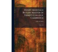 Henry Montagu Butler: Master of Trinity College, Cambridge: 1886-1918