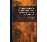 Henry Montagu Butler: Master of Trinity College, Cambridge: 1886-1918