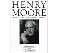 HENRY MOORE: My Ideas, Inspiration and Life As an Artist