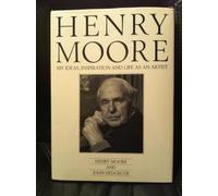 Henry Moore: My Ideas, Inspiration, and Life As an Artist