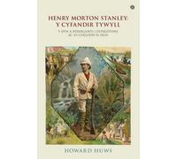 Henry Morton Stanley - Y Cyfandir Tywyll - Y Cymro a Ddarganfu Livingstone: Y Cymro a Ddarganfu Livingstone ac a'i Collodd ei Hun