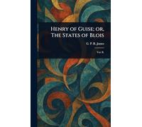 Henry of Guise; or, The States of Blois