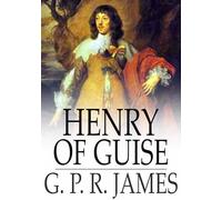 Henry of Guise; or, The States of Blois