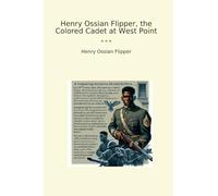 Henry Ossian Flipper, the Colored Cadet at West Point (Classic Books)