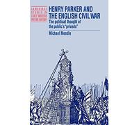 Henry Parker and the English Civil War: The Political Thought of the Public's 'Privado' (Cambridge Studies in Early Modern British History)