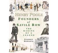 Henry Poole: Founders of Savile Row - The Making of a Legend