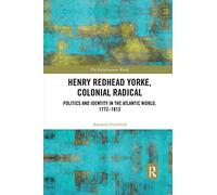 Henry Redhead Yorke, Colonial Radical: Politics and Identity in the Atlantic World, 1772-1813 (The Enlightenment World)