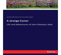Henry Rider Haggard A strange Career:Life & Adventures of John Gladwyn Jebb Henry Rider Haggard Multicolor