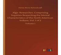 Henry Rowe Schoolcraft Algic Researches, Comprising Inquiries Respecting the Mental Henry Rowe Schoolcraft Multicolor