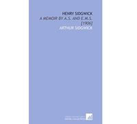 Henry Sidgwick: A Memoir by a.S. And E.M.S. [1906]