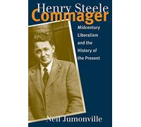 Henry Steele Commager: Midcentury Liberalism and the History of the Present