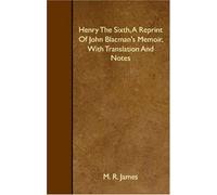 Henry The Sixth, A Reprint Of John Blacman's Memoir, With Translation And Notes