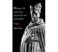 Henry VI and the Politics of Kingship