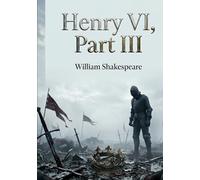 Henry VI, Part III: by William Shakespeare