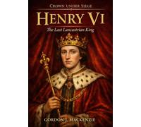 Henry VI: The Last Lancastrian King (The Crown Under Siege)